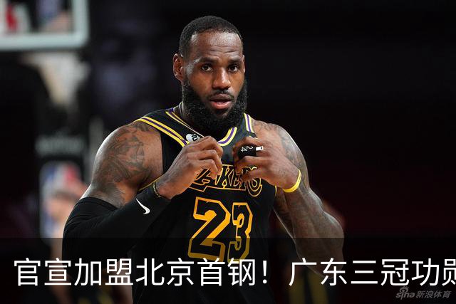 官宣加盟北京首钢！广东三冠功勋教头协助李楠执教，搭建整套防守战术，对周琦、赵睿打法十分熟悉